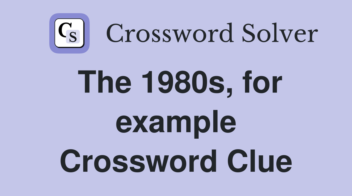 The 1980s, for example Crossword Clue Answers Crossword Solver